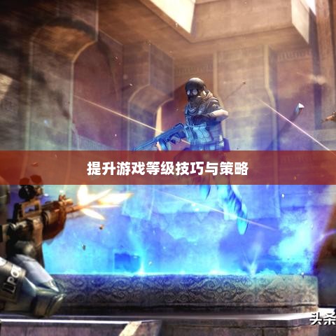 CF刷经验攻略，提升游戏等级的技巧与策略cf刷经验怎么最快