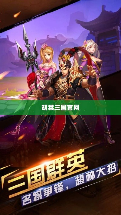 胡莱三国官网，探索经典三国游戏的魅力胡莱三国官网下载
