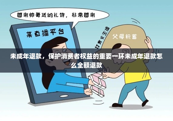 未成年退款，保护消费者权益的重要一环未成年退款怎么全额退款