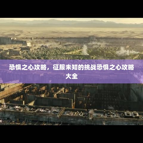 恐惧之心攻略，征服未知的挑战恐惧之心攻略大全