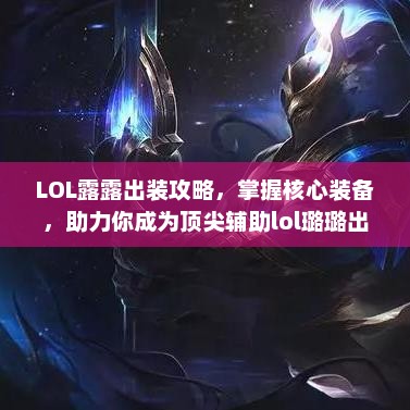 LOL露露出装攻略，掌握核心装备，助力你成为顶尖辅助lol璐璐出装