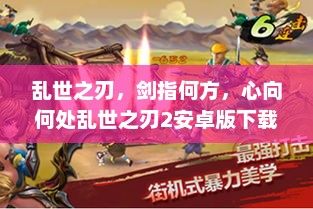 乱世之刃，剑指何方，心向何处乱世之刃2安卓版下载