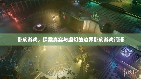 卧底游戏，探索真实与虚幻的边界卧底游戏词语