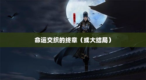 天涯明月刀结局，命运交织的终章天涯明月刀大结局视频