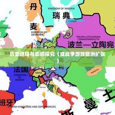 欧洲扩张，历史进程与影响探究战争游戏欧洲扩张