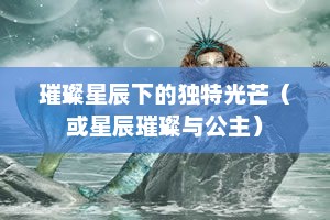我的公主，璀璨星辰下的独特光芒我的公主1下载