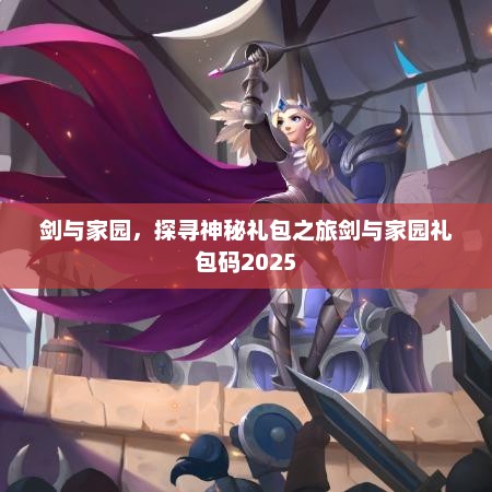 剑与家园，探寻神秘礼包之旅剑与家园礼包码2025