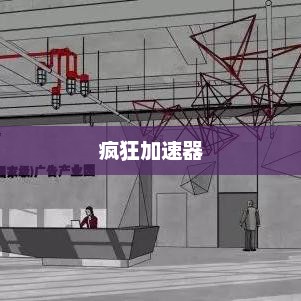 疯狂加速器，速度与激情的极致融合疯狂加速器下载