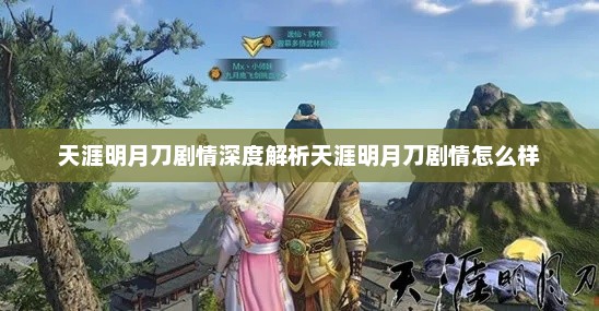 天涯明月刀剧情深度解析天涯明月刀剧情怎么样