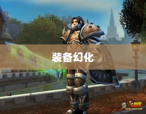 魔兽世界幻化，个性与魅力的完美融合魔兽世界幻化装备大全