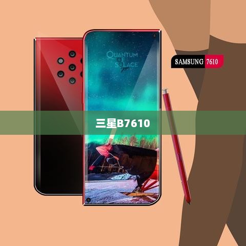 三星B7610，揭示新一代移动技术的杰作及当年价格