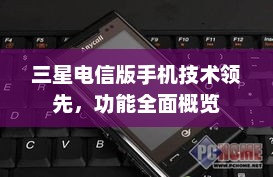 三星电信版手机技术领先，功能全面概览