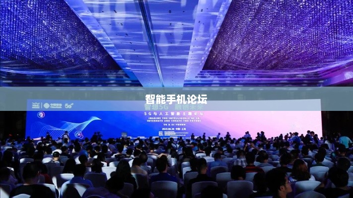 智能手机论坛，连接共享智慧，你我共创未来