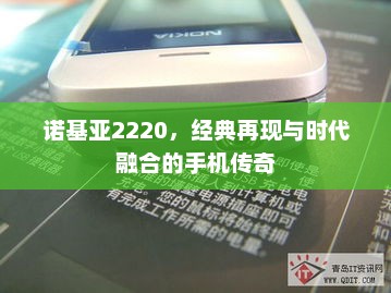 诺基亚2220，经典再现与时代融合的手机传奇