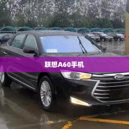 联想A60手机，科技与美学的巅峰融合