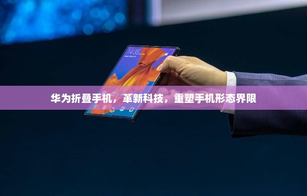 华为折叠手机，革新科技，重塑手机形态界限
