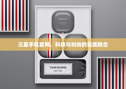 三星手机官网，科技与时尚的完美融合