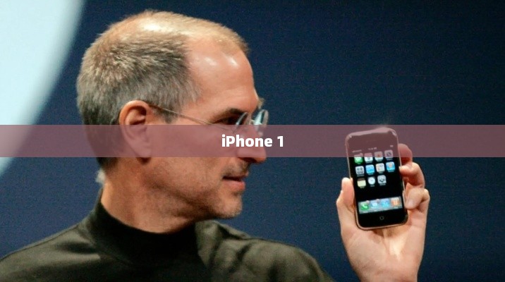 iPhone 1，革新科技，引领未来重塑之路