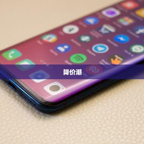 手机市场风云变幻，降价潮席卷而至