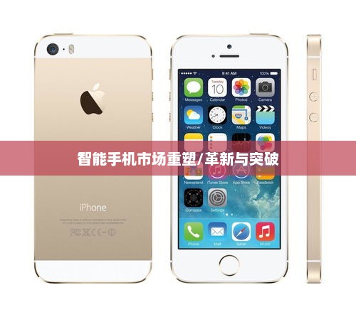 iPhone 5s上市重塑智能手机市场，革新与突破的力量的体现