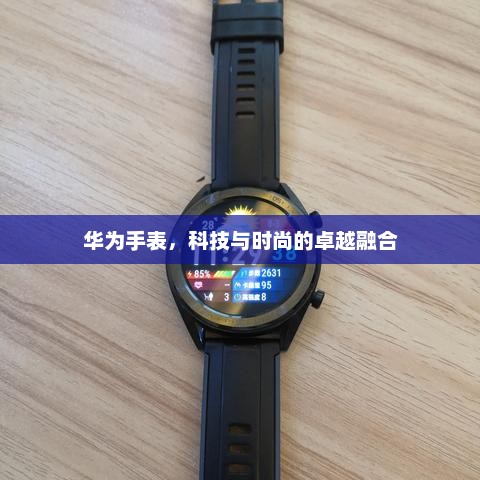 华为手表，科技与时尚的卓越融合