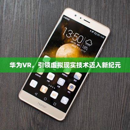 华为VR，引领虚拟现实技术迈入新纪元