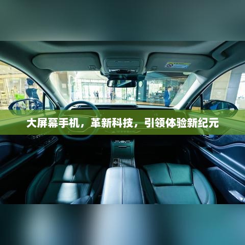 大屏幕手机，革新科技，引领体验新纪元