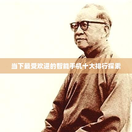 当下最受欢迎的智能手机十大排行探索