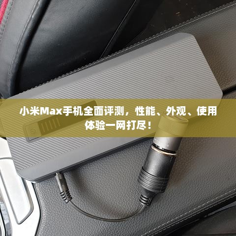 小米Max手机全面评测，性能、外观、使用体验一网打尽！