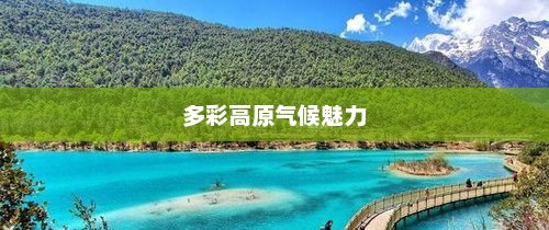丽江天气，多彩高原的气候魅力探秘