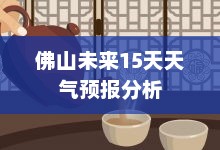 佛山未来15天天气预报分析