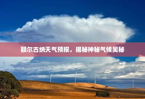 额尔古纳天气预报，揭秘神秘气候奥秘