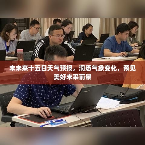 末未来十五日天气预报，洞悉气象变化，预见美好未来前景