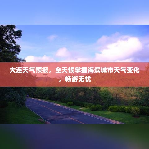 大连天气预报，全天候掌握海滨城市天气变化，畅游无忧