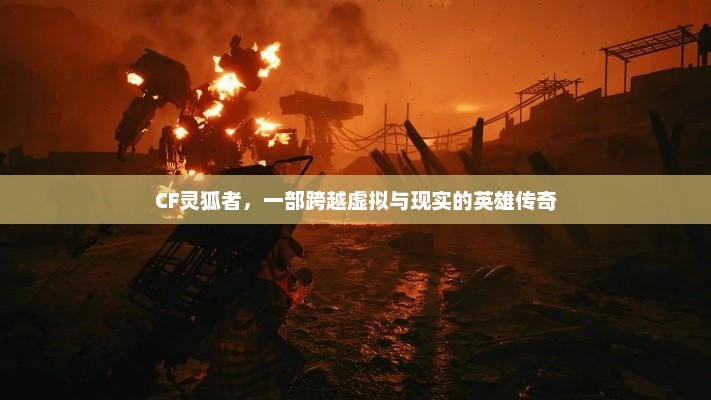 CF灵狐者，一部跨越虚拟与现实的英雄传奇