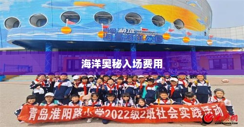 极地海洋世界门票价格全解析，探索海洋奥秘的入场费用揭秘