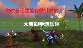 神秘世界探险，大宝剑手游的无尽乐趣