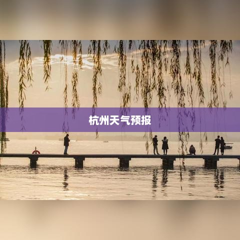 杭州未来15天天气预报详解