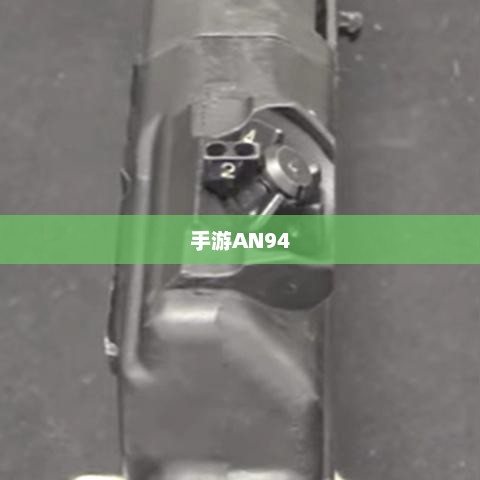 手游AN94全方位指南，从入门到精通的技巧攻略
