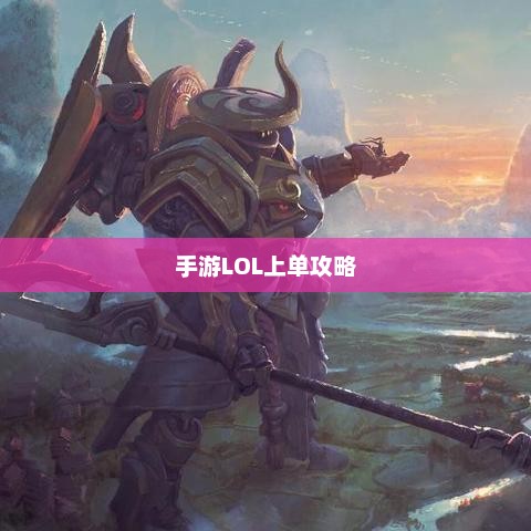 手游LOL上单攻略指南，如何成为顶尖上单玩家