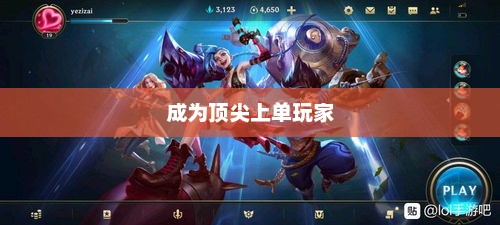 手游LOL上单攻略指南，如何成为顶尖上单玩家