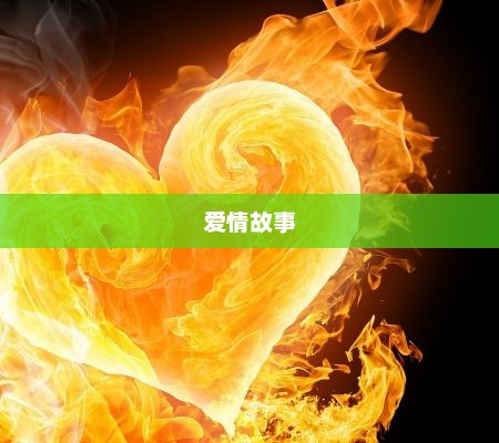 燃烧的爱，一部炽热深情的爱情故事介绍