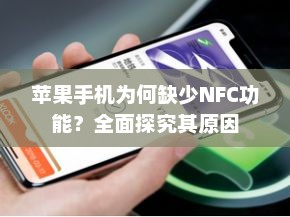 苹果手机为何缺少NFC功能？全面探究其原因