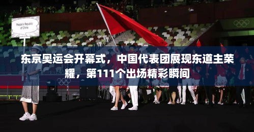 东京奥运会开幕式，中国代表团展现东道主荣耀，第111个出场精彩瞬间