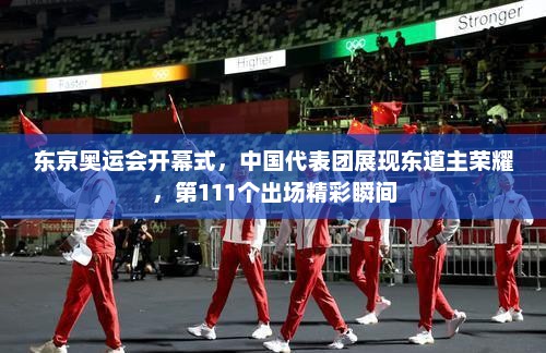 东京奥运会开幕式，中国代表团展现东道主荣耀，第111个出场精彩瞬间