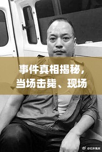 事件真相揭秘，当场击毙、现场视频曝光与人质刀伤事件