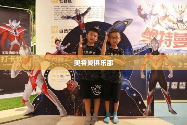 奥特曼俱乐部，奇幻之旅探索奥特曼世界