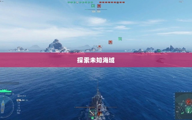 战舰世界，探索未知海域的无穷魅力