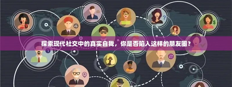 探索现代社交中的真实自我，你是否陷入这样的朋友圈？
