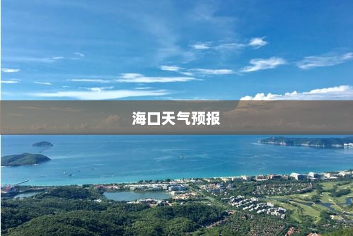 海口天气预报，掌握天气动态，尽享热带海滨风情